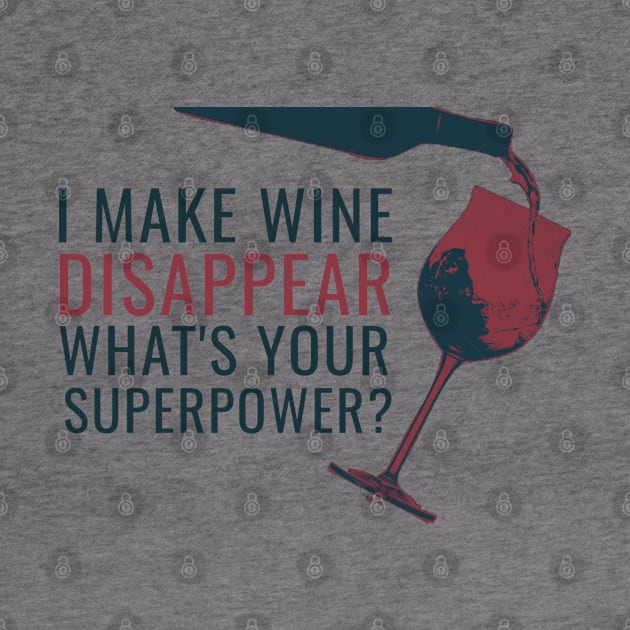 Funny Wine Quote - I Make Wine Disappear, What's Your Superpower? by Millionaire Quotes